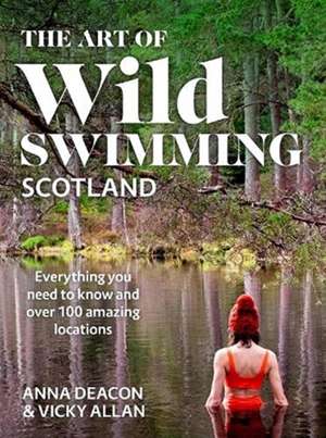 The Art of Wild Swimming: Scotland de Anna Deacon