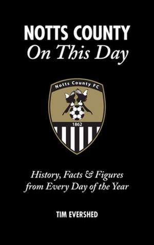 Notts County on This Day: History, Facts & Figures from Every Day of the Year de Tim Evershed