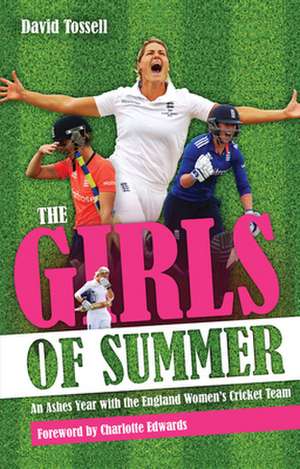 The Girls of Summer: An Ashes Year with the England Women's Cricket Team de David Tossell