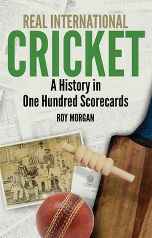 Real International Cricket: A History in One Hundred Scorecards de Roy Morgan