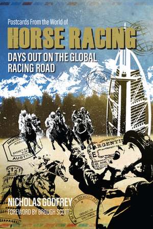 Postcards from the World of Horse Racing: Days Out on the Global Racing Road de Nicholas Godfrey