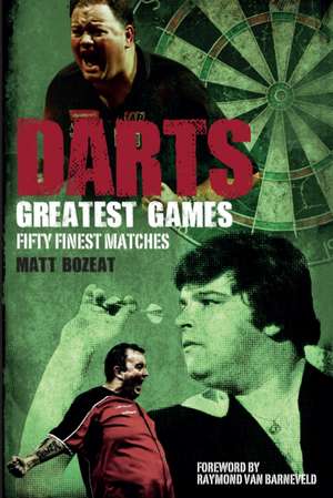 Darts Greatest Games: Fifty Finest Matches from the World of Darts de Matt Bozeat