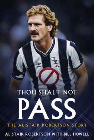 Thou Shall Not Pass: The Alistair Robertson Story de Bill Howell