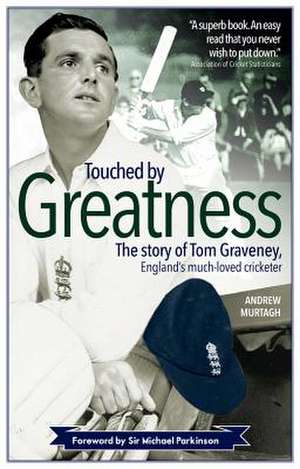 Touched by Greatness: The Story of Tom Graveney, England's Much Loved Cricketer de Andrew Murtagh