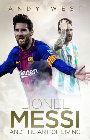 Lionel Messi and the Art of Living de Andy West