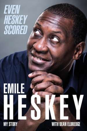 Even Heskey Scored: Emile Heskey, My Story de Emile Heskey