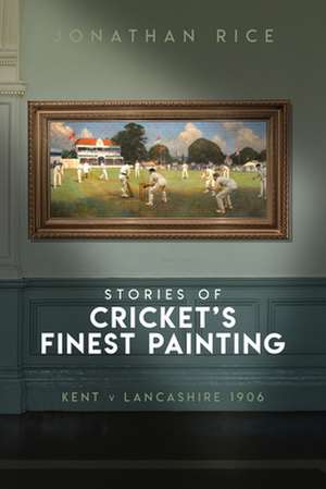 The Stories of Cricket's Finest Painting de Jonathan Rice