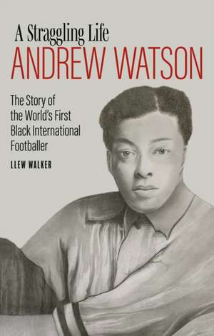 Andrew Watson; a Straggling Life de Llew Walker