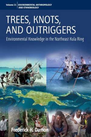 Trees, Knots, and Outriggers (Kaynen Muyuw): Environmental Research in the Northeast Kula Ring de Frederick H. Damon