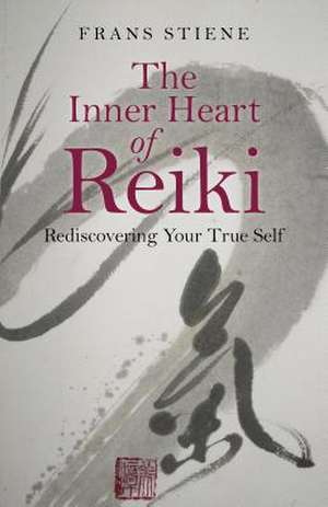 Inner Heart of Reiki, The – Rediscovering Your True Self de Frans Stiene