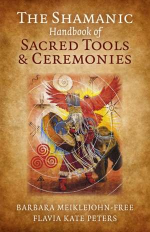 Shamanic Handbook of Sacred Tools and Ceremonies, The de Barbara Meiklejohn–free