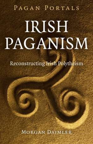 Pagan Portals – Irish Paganism – Reconstructing Irish Polytheism de Morgan Daimler