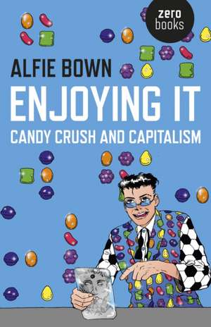 Enjoying It – Candy Crush and Capitalism de Alfie Bown