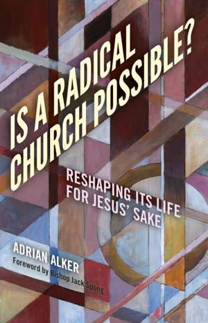 Is a Radical Church Possible? – Reshaping its Life for Jesus` Sake de Adrian Alker