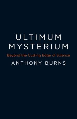 Ultimum Mysterium – Beyond the Cutting Edge of Science de Anthony Burns