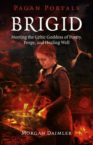 Pagan Portals – Brigid – Meeting the Celtic Goddess of Poetry, Forge, and Healing Well de Morgan Daimler