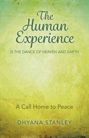 Human Experience is the Dance of Heaven and Eart – A Call Home to Peace de Dhyana Stanley