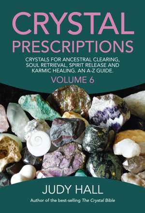 Crystal Prescriptions volume 6 – Crystals for ancestral clearing, soul retrieval, spirit release and karmic healing. An A–Z guide. de Judy Hall