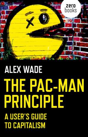 Pac–Man Principle, The – A User`s Guide to Capitalism de Alex Wade