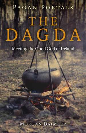 Pagan Portals – the Dagda – Meeting the Good God of Ireland de Morgan Daimler