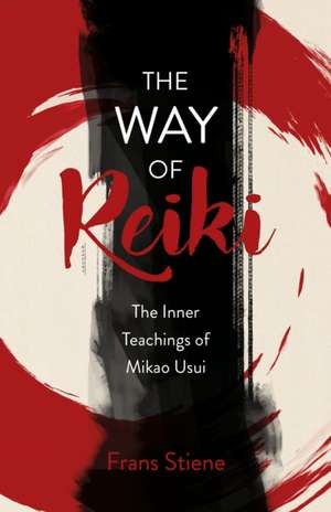 Way of Reiki, The – The Inner Teachings of Mikao Usui de Frans Stiene