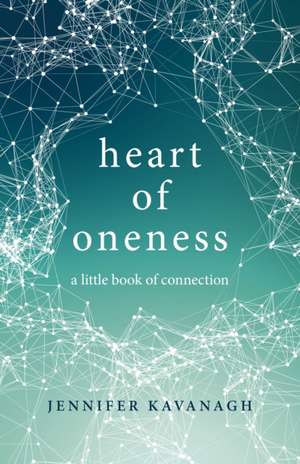 Heart of Oneness – a little book of connection de Jennifer Kavanagh