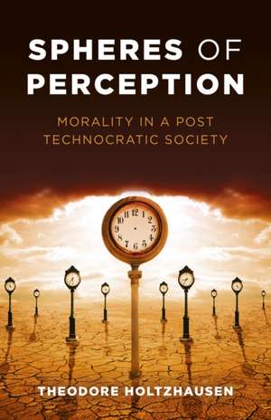 Spheres of Perception – Morality in a Post Technocratic Society de Theodore Holtzhausen