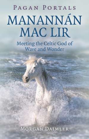 Pagan Portals – ManannÃ¡n mac Lir – Meeting the Celtic God of Wave and Wonder de Morgan Daimler