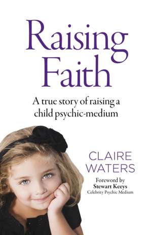 Raising Faith – A true story of raising a child psychic–medium de Claire Waters