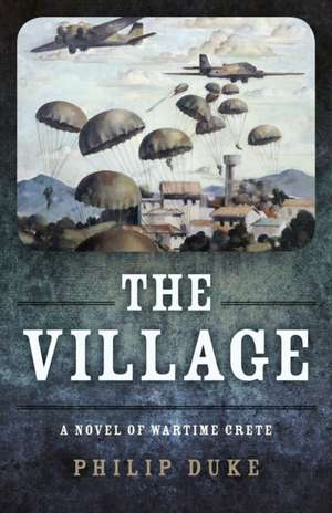 Village, The – A Novel of Wartime Crete de Philip Duke