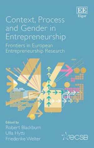 Context, Process and Gender in Entrepreneurship – Frontiers in European Entrepreneurship Research de Robert Blackburn