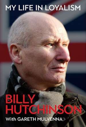 My Life in Loyalism de Billy Hutchinson