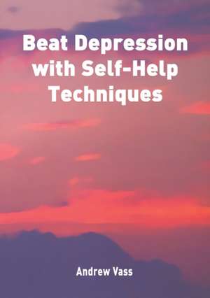 Beat Depression with Self Help Techniques de Andrew Vass