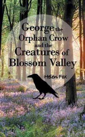 George the Orphan Crow and the Creatures of Blossom Valley de Helen Fox