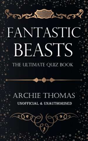 Fantastic Beasts - The Ultimate Quiz Book de Archie Thomas