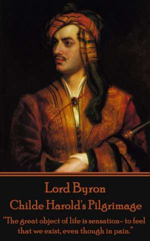 Lord Byron - Childe Harold's Pilgrimage: "The great object of life is sensation- to feel that we exist, even though in pain." de George Gordon Byron