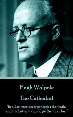 Hugh Walpole - The Cathedral: "In all science, error precedes the truth, and it is better it should go first than last." de Hugh Walpoole