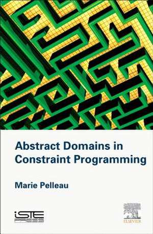 Abstract Domains in Constraint Programming de Marie Pelleau