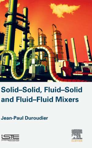 Solid-Solid, Fluid-Solid, Fluid-Fluid Mixers de Jean-Paul Duroudier