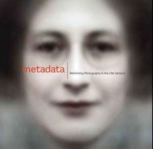 Metadata: Rethinking Photography in the 21st Century de Christopher Jones