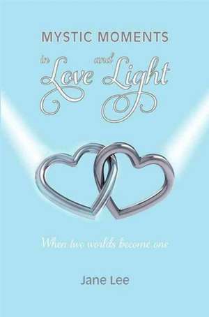 Mystic Moments in Love and Light de Jane Lee