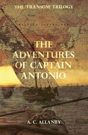 The Transom Trilogy I: The Adventures of Captain Antonio de A. C. Allanby