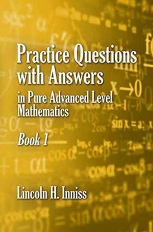 Practice Questions with Answers in Pure Advanced Level Mathematics de Lincoln Inniss