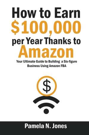 How to Earn $100,000 per Year Thanks to Amazon de Pamela N Jones