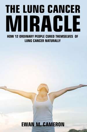 The Lung Cancer Miracle de Ewan M Cameron