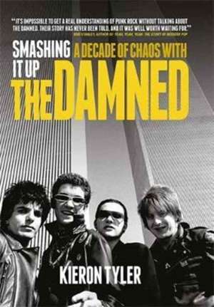 Smashing It Up: A Decade of Chaos with the Damned de Kieron Tyler