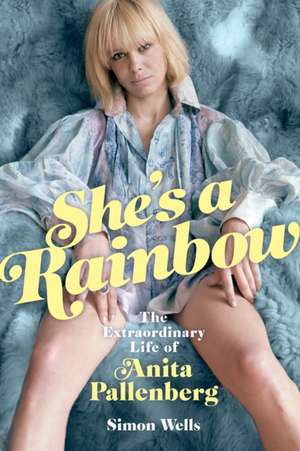 She's a Rainbow: The Extraordinary Life of Anita Pallenberg de Simon Wells