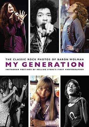 My Generation: The Classic Rock Photos of Baron Wolman de Baron Wolman