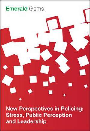 New Perspectives in Policing – Stress, Public Perception and Leadership de Emerald Group P Limited