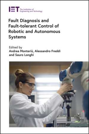 Fault Diagnosis and Fault-Tolerant Control of Robotic and Autonomous Systems de Andrea Monteriù